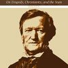 Richard Wagner on tragedy christianity and the state